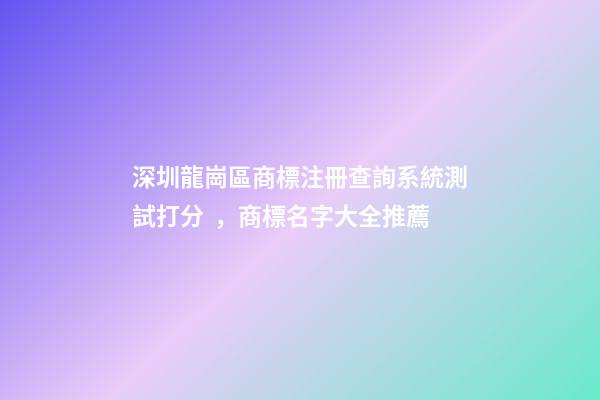 深圳龍崗區商標注冊查詢系統測試打分，商標名字大全推薦